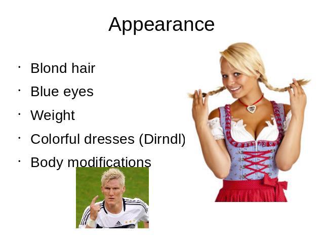 Appearance Blond hairBlue eyesWeightColorful dresses (Dirndl)Body modifications