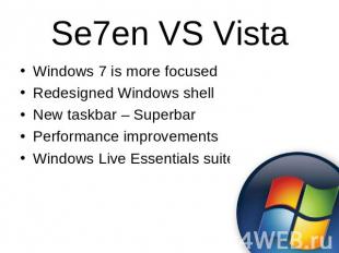 Se7en VS Vista Windows 7 is more focusedRedesigned Windows shellNew taskbar – Su