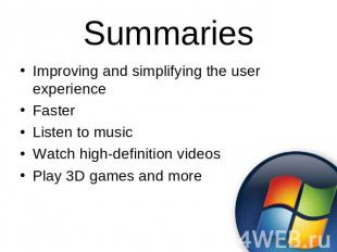 Summaries Improving and simplifying the user experienceFasterListen to musicWatc