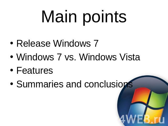 Main points Release Windows 7Windows 7 vs. Windows VistaFeaturesSummaries and conclusions