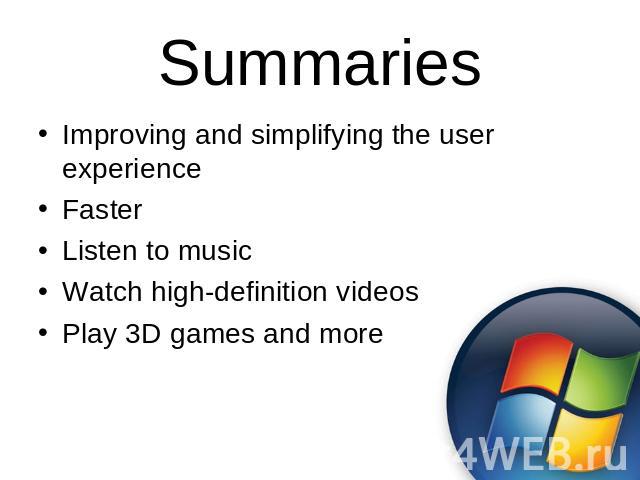 Summaries Improving and simplifying the user experienceFasterListen to musicWatch high-definition videosPlay 3D games and more