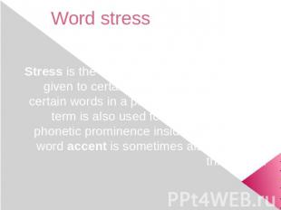 Word stress Stress is the relative emphasis that may be given to certain syllabl