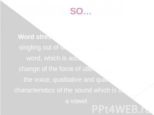 SO… Word stress (WS) can be defined as the singling out of one or more syllables