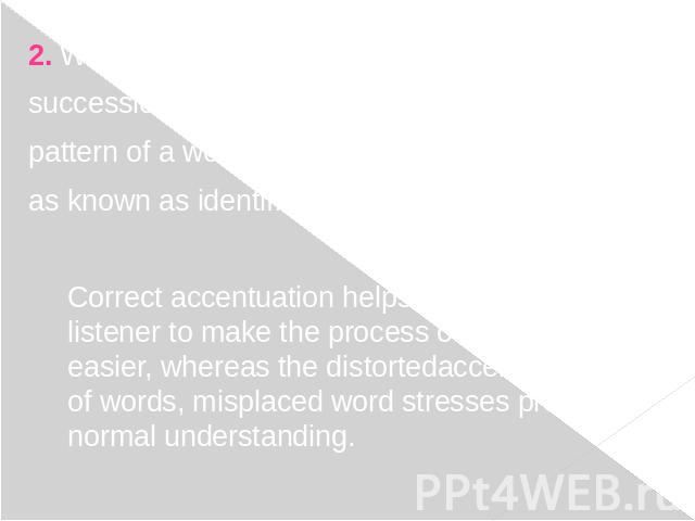 2. Word stress enables a person to identify a succession of syllables as a definite accentual pattern of a word. This function of word stress as known as identificatory(or recognitive). Correct accentuation helps the listener to make the process of …