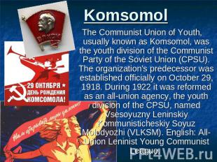 Komsomol The Communist Union of Youth, usually known as Komsomol, was the youth