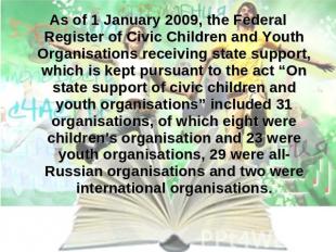 As of 1 January 2009, the Federal Register of Civic Children and Youth Organisat