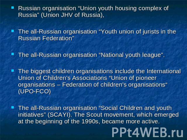 Russian organisation “Union youth housing complex of Russia” (Union JHV of Russia),The all-Russian organisation “Youth union of jurists in the Russian Federation” The all-Russian organisation “National youth league”. The biggest children organisatio…