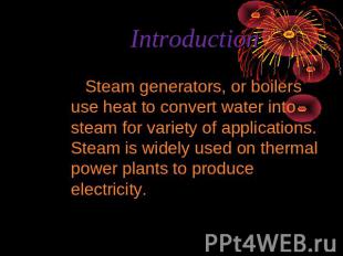 Introduction Steam generators, or boilers use heat to convert water into steam f