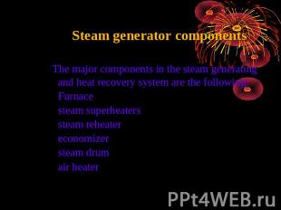 Steam generator components The major components in the steam generating and heat