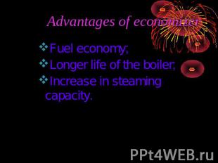 Advantages of economizer Fuel economy;Longer life of the boiler; Increase in ste