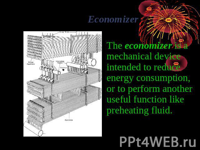 Economizer The economizer is a mechanical device intended to reduce energy consumption, or to perform another useful function like preheating fluid.