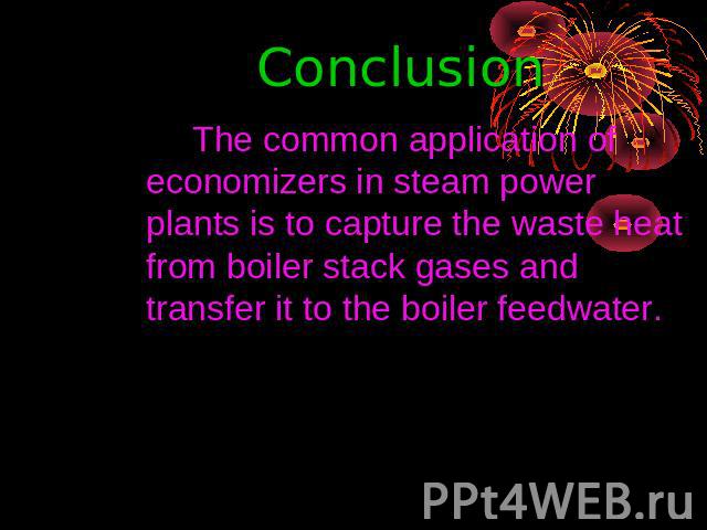 Conclusion The common application of economizers in steam power plants is to capture the waste heat from boiler stack gases and transfer it to the boiler feedwater.