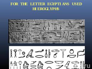 FOR THE LETTER EGYPTIANS USED HIEROGLYPHS