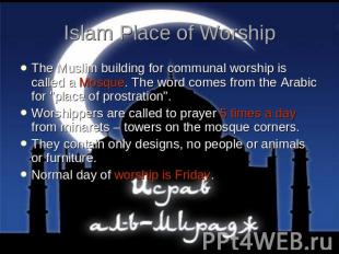 Islam Place of Worship The Muslim building for communal worship is called a Mosq