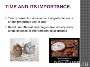 TIME AND ITS IMPORTANCE. Time is valuable - achievement of goals depends on the