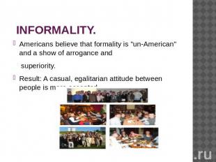 INFORMALITY. Americans believe that formality is "un-American" and a show of arr