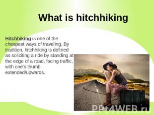 What is hitchhiking Hitchhiking is one of the cheapest ways of traveling. By tra