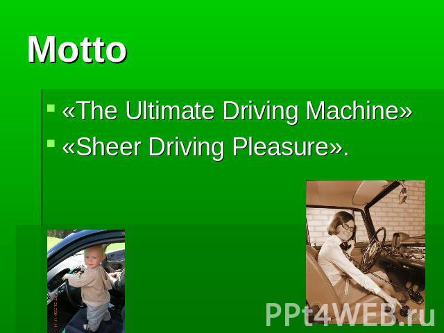 Motto «The Ultimate Driving Machine» «Sheer Driving Pleasure».