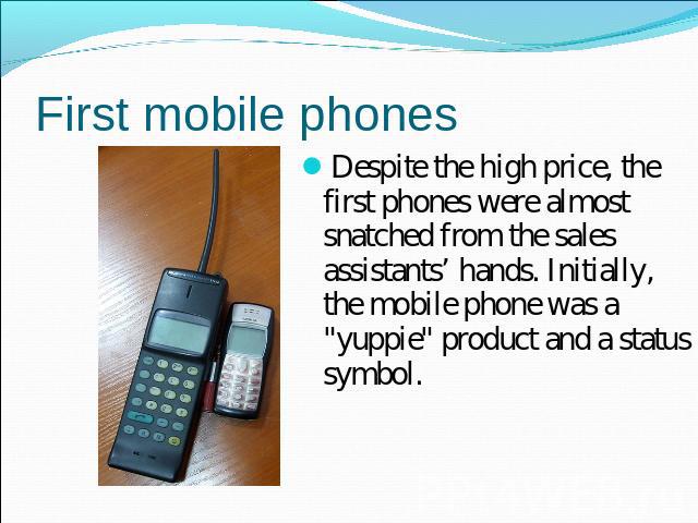 First mobile phones Despite the high price, the first phones were almost snatched from the sales assistants’ hands. Initially, the mobile phone was a 