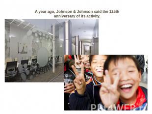 A year ago, Johnson & Johnson said the 125th anniversary of its activity.