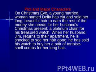 Plot and Major CharactersOn Christmas Eve, a young married woman named Della has