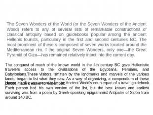 The Seven Wonders of the World (or the Seven Wonders of the Ancient World) refer
