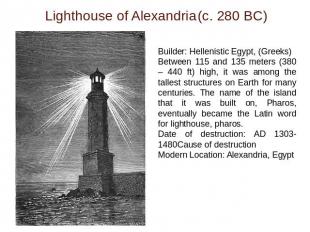 Lighthouse of Alexandria(c. 280 BC) Builder: Hellenistic Egypt, (Greeks)Between