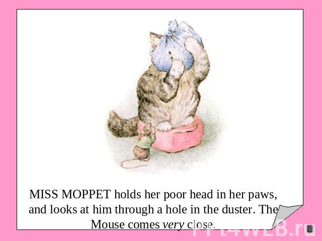 MISS MOPPET holds her poor head in her paws, and looks at him through a hole in the duster. The Mouse comes very close.