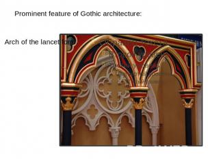 Prominent feature of Gothic architecture: Arch of the lancet form.