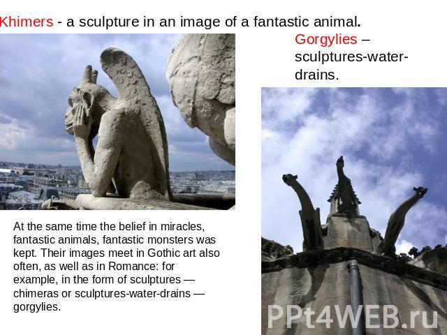 Khimers - a sculpture in an image of a fantastic animal. Gorgylies – sculptures-water-drains. At the same time the belief in miracles, fantastic animals, fantastic monsters was kept. Their images meet in Gothic art also often, as well as in Romance:…