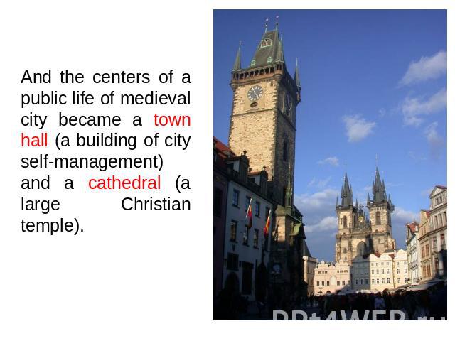 And the centers of a public life of medieval city became a town hall (a building of city self-management) and a cathedral (a large Christian temple).