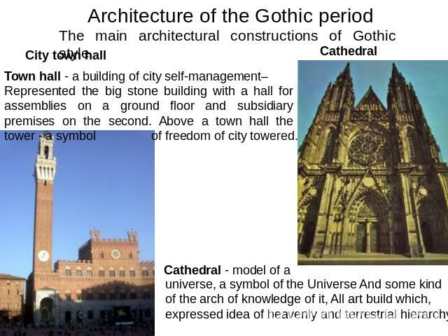 Architecture of the Gothic period The main architectural constructions of Gothic styleCity town hall Cathedral Town hall - a building of city self-management– Represented the big stone building with a hall for assemblies on a ground floor and subsid…
