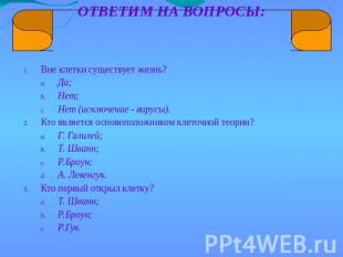 ОТВЕТИМ НА ВОПРОСЫ: Вне клетки существует жизнь?Да;Нет;Нет (исключение - вирусы)