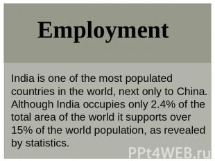 Employment India is one of the most populated countries in the world, next only