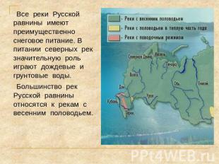 Все реки Русской равнины имеют преимущественно снеговое питание. В питании север