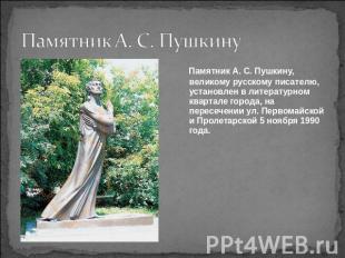 Памятник А. С. Пушкину Памятник А. С. Пушкину, великому русскому писателю, устан