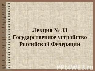 Лекция № 33Государственное устройство Российской Федерации