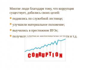 Многие люди благодаря тому, что коррупция существует, добились своих целей:подня