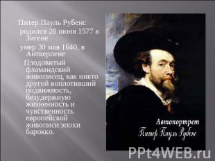 Питер Пауль Рубенс родился 28 июня 1577 в Зигене умер 30 мая 1640, в Антверпене