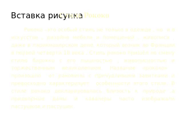 Стиль Рококо Рококо –это особый стиль не только в одежде , но и в искусстве , дизайне мебели и помещений , живописи , даже в парикмахерском деле, который возник во Франции в первой четверти 18 века . Стиль рококо пришёл не смену стилю барокко с его …