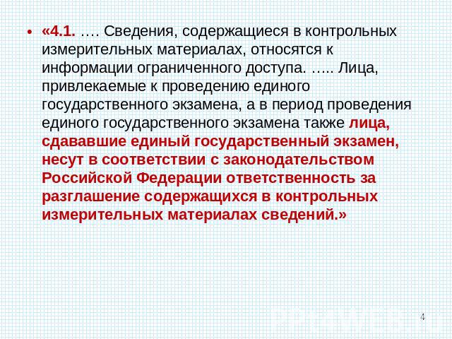 «4.1. …. Сведения, содержащиеся в контрольных измерительных материалах, относятся к информации ограниченного доступа. ….. Лица, привлекаемые к проведению единого государственного экзамена, а в период проведения единого государственного экзамена такж…