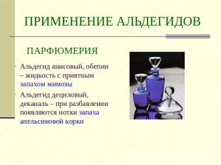 ПРИМЕНЕНИЕ АЛЬДЕГИДОВ Парфюмерия Альдегид анисовый, обепин – жидкость с приятным