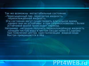 Так же возможны метастабильные состояния.--Пересыщенный пар ,перегретая жидкость