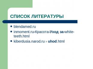 СПИСОК ЛИТЕРАТУРЫ blendamed.ru inmoment.ru›Красота›Уход за›white-teeth.html kibe