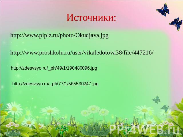 Источники: http://www.piplz.ru/photo/Okudjava.jpghttp://www.proshkolu.ru/user/vikafedotova38/file/447216/ http://zdesvsyo.ru/_ph/49/1/190480096.jpg http://zdesvsyo.ru/_ph/77/1/565530247.jpg
