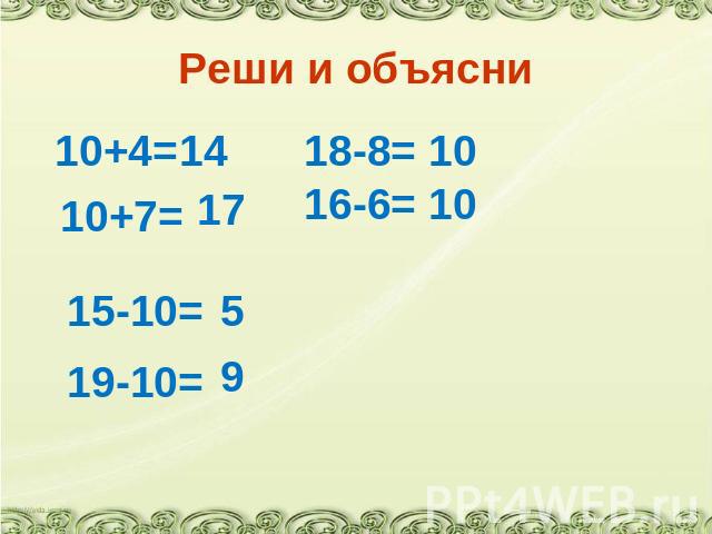 Реши и объясни 10+4= 10+7= 15-10= 19-10=18-8= 16-6=