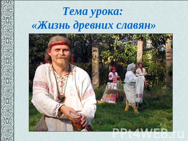 Тема урока: «Жизнь древних славян»