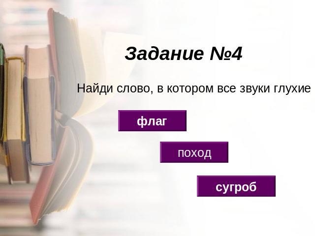 Задание №4 Найди слово, в котором все звуки глухие