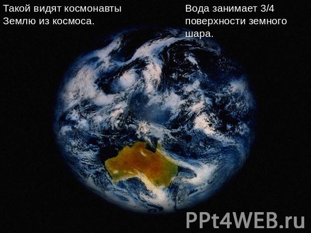Такой видят космонавты Землю из космоса. Вода занимает 3/4 поверхности земного шара.