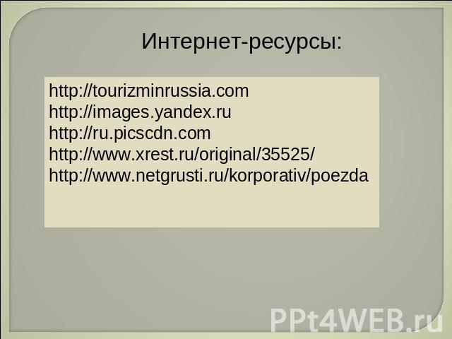 Интернет-ресурсы: http://tourizminrussia.comhttp://images.yandex.ruhttp://ru.picscdn.comhttp://www.xrest.ru/original/35525/http://www.netgrusti.ru/korporativ/poezda